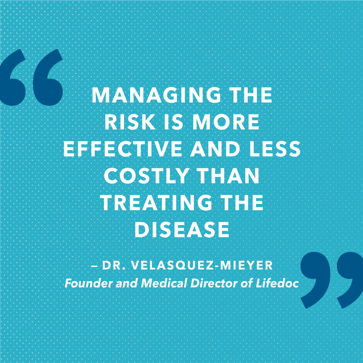 Donate 2 Managing the risk is more effective and less costly than treating the disease.